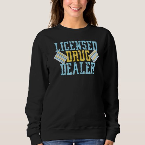 Licensed Drug Dealer For Pharmacists And Druggist Sweatshirt