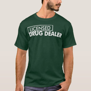 Licensed Drug Dealer Funny Gift for Pharmacy Stude T-Shirt