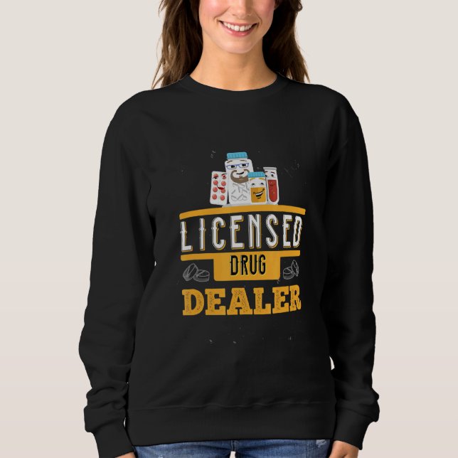 Licensed Drug Dealer Pharmacist Health Pharmacy Pr Sweatshirt (Front)