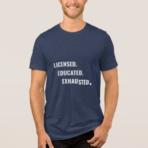 Licensed. Educated. Exhausted. Shift Life Tri-Blend Shirt