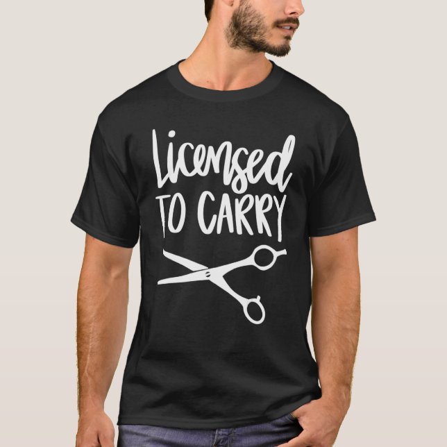 Licensed To Carry  Hairdresser Barber Hairstylist T-Shirt (Front)