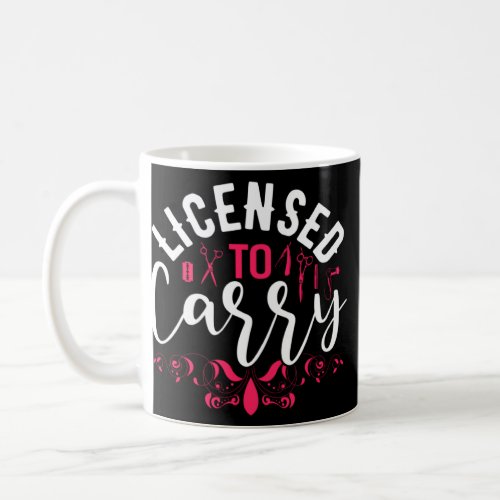 Licensed To Carry Hairstylist Cosmetologist Hairdr Coffee Mug