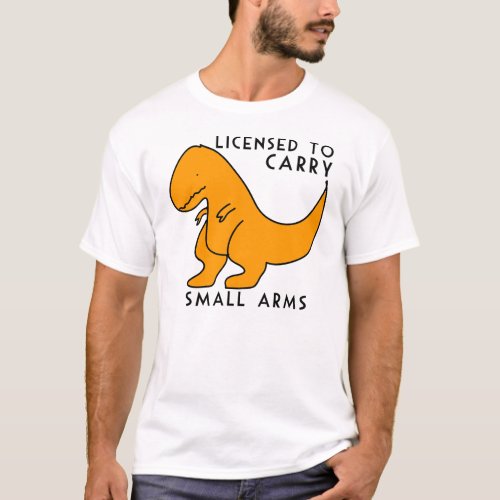 Licensed to Carry Small Arms T_rex Dinosaur Funny T_Shirt