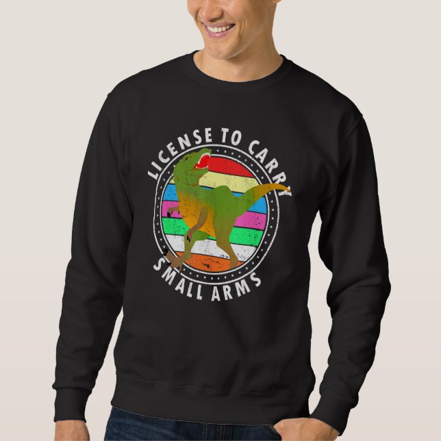 Licenses To Carry Small Arms T Rex Dino Gear Sweatshirt (Front)