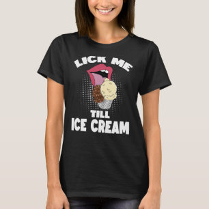Lick Me Till Ice Cream Dirty Rude Saying T-Shirt