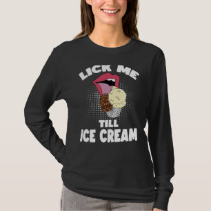 Lick Me Till Ice Cream Dirty Rude Saying T-Shirt