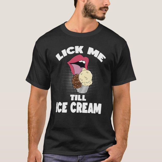 Lick Me Till Ice Cream Dirty Rude Saying T-Shirt (Front)