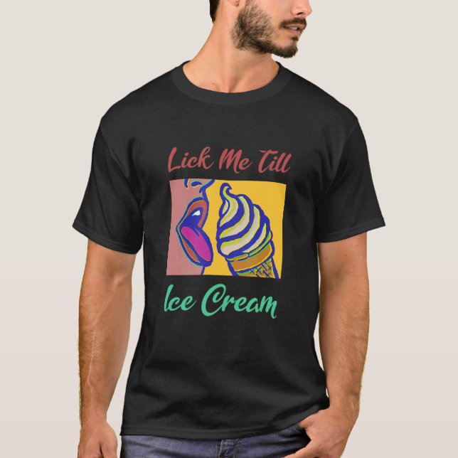Lick Me Till Ice Cream T-Shirt (Front)