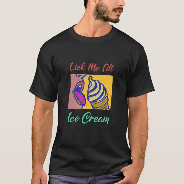 Lick Me Till Ice Cream T-Shirt (Front)