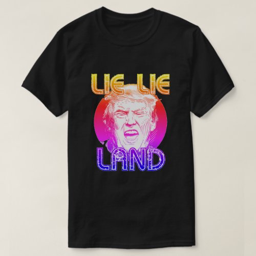 Lie Lie Land Anti Trump T_Shirt