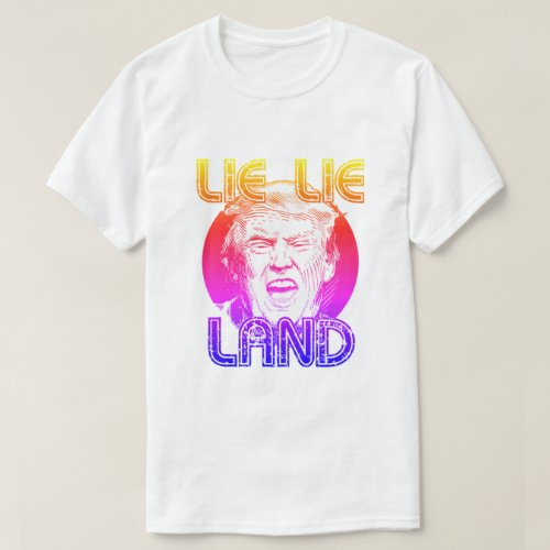 Lie Lie Land Anti Trump T_Shirt