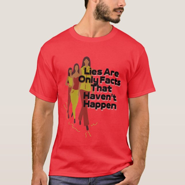 lies only facts that havent happen T-Shirt (Front)