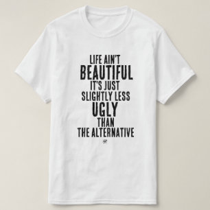 Life Ain't Beautiful Funny Dark Humor Quote T-Shirt