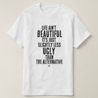 Life Ain't Beautiful Funny Dark Humor Quote T-Shirt