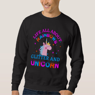 life all about rainbows glitter and unicorn sweatshirt