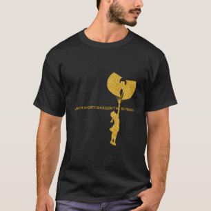 Life As A Shorty Shoudn'T Be So Rough Wu Hip Hop T-Shirt