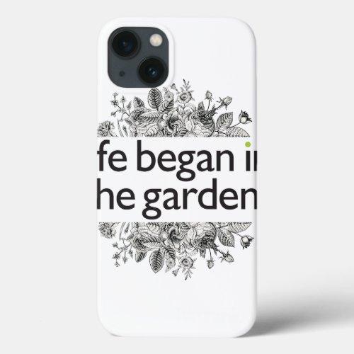 Life Began in the Garden iPhone 13 Case