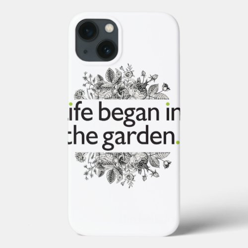 Life Began in the Garden iPhone 13 Case