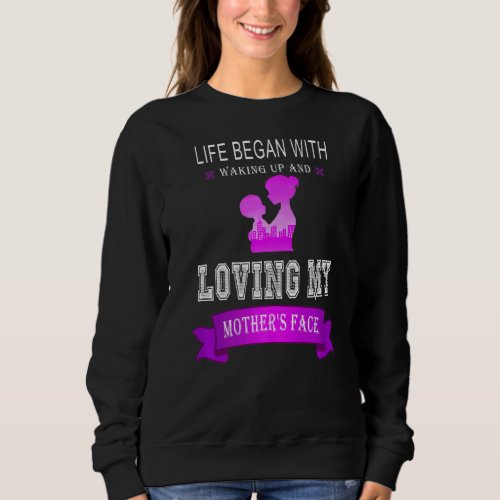 Life Began With Waking Up And Loving My Mothers F Sweatshirt