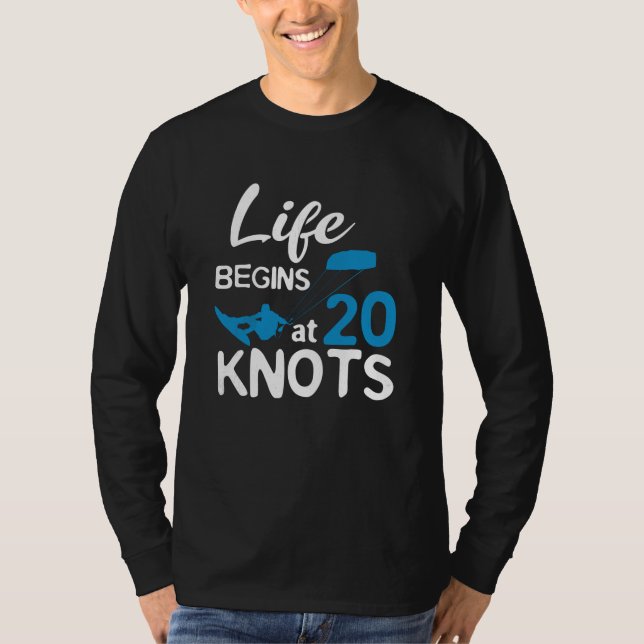 Life Begins 20 Knots Kiteboarding Windsurfing Surf T-Shirt (Front)
