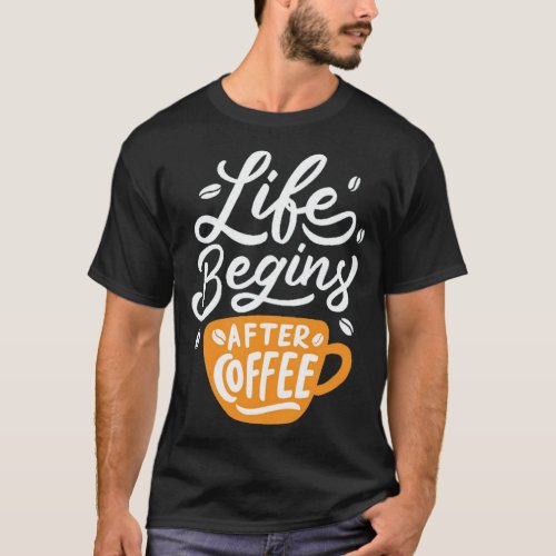 life begins after coffee 8 T_Shirt