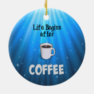 Life Begins after Coffee Ceramic Ornament