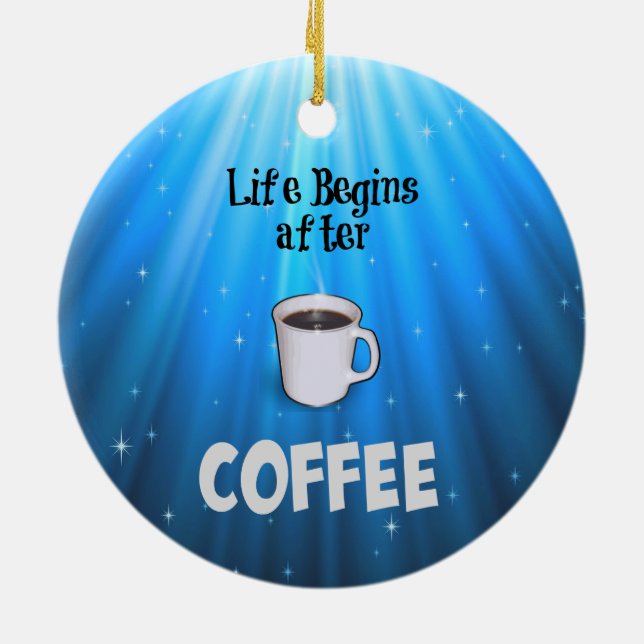 Life Begins after Coffee Ceramic Ornament (Back)