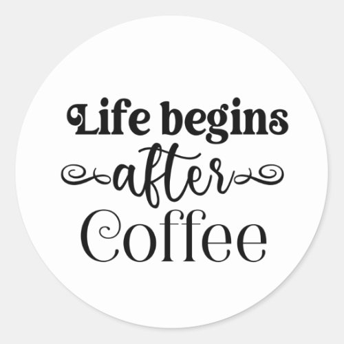 Life Begins After Coffee Funny Quote Coffee Lovers Classic Round Sticker