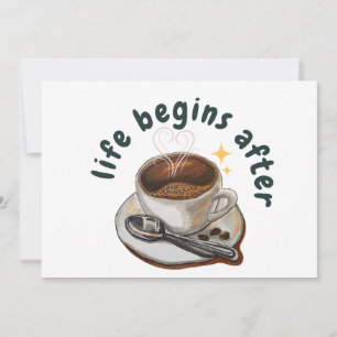 Life begins after coffee invitation