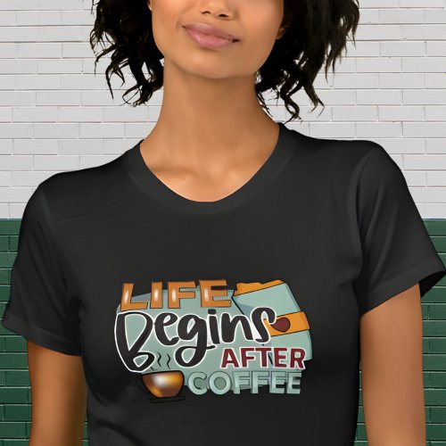 Life Begins After Coffee Lover Design T_Shirt