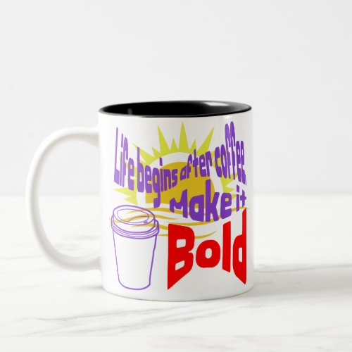 Life begins after coffee Make it bold Two_Tone Coffee Mug