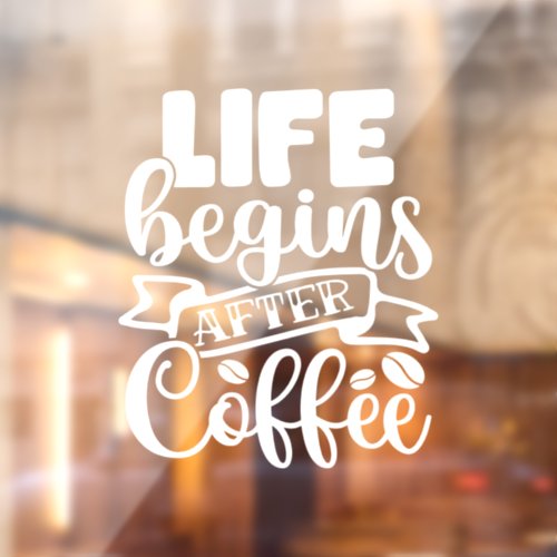 Life Begins After Coffee Shop Decor Window Cling