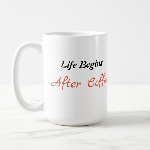 Life Begins After Coffee Start Your Day Right Coffee Mug