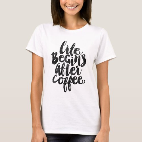 Life begins after coffee T_Shirt