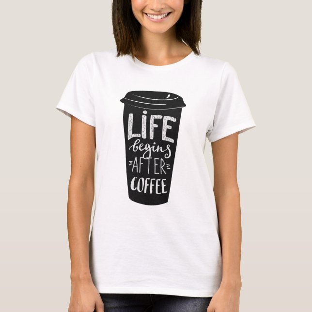 Life begins after Coffee T-Shirt (Front)