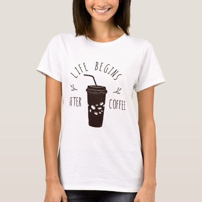 Life Begins after Coffee T-Shirt (Front)