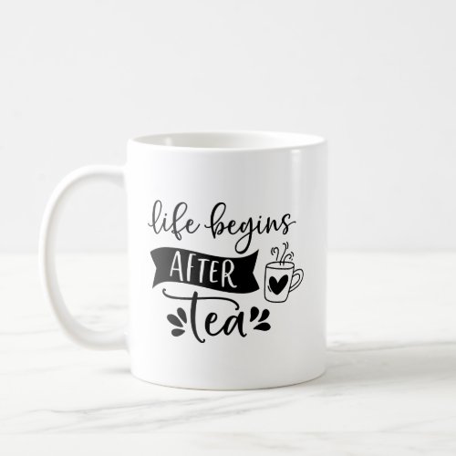 Life Begins After Tea _ Its Tea Time Coffee Mug