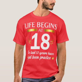 Life Begins At 18 The Last 17 Years Have Just Been T-Shirt