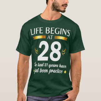 Life Begins At 28 The Last 27 Years Have Just Been T-Shirt