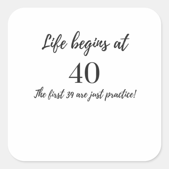 Life Begins at 40 The First 39 are Just Practice Square Sticker (Front)