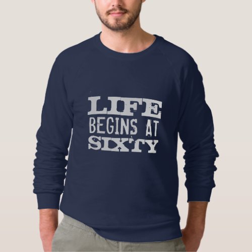 Life begins at 60 Funny 60th Birthday sweatshirt