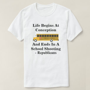 Life Begins At Conception -Ends In School Shooting T-Shirt