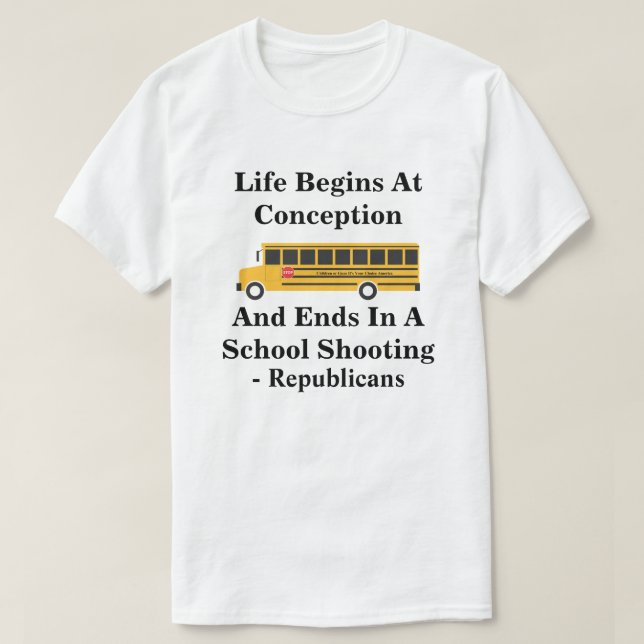 Life Begins At Conception -Ends In School Shooting T-Shirt (Design Front)