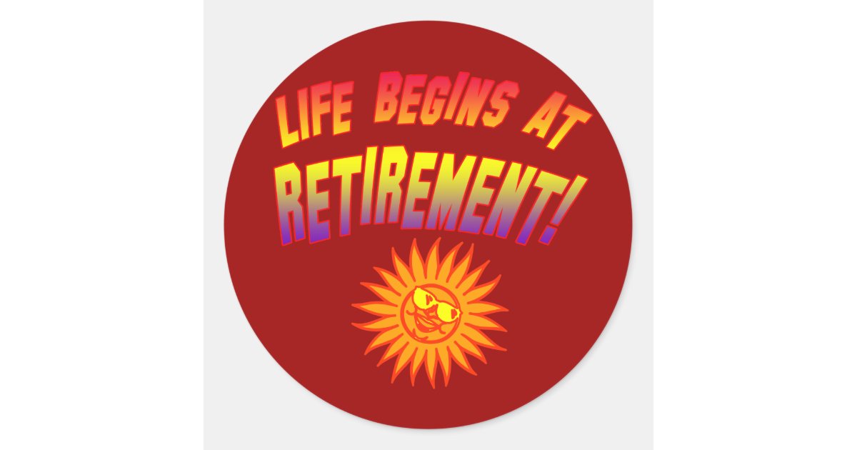 Life Begins At Retirement Classic Round Sticker Zazzle