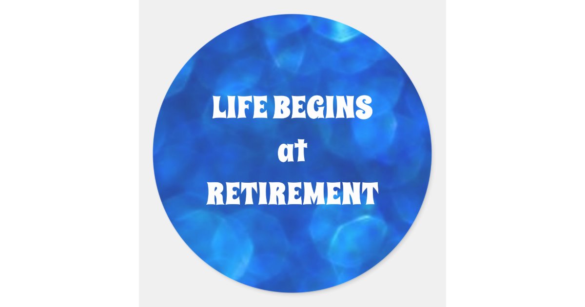Life Begins At Retirement Classic Round Sticker Zazzle
