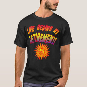 Life Begins at Retirement! T-Shirt