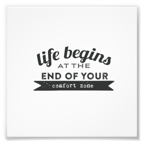 Life Begins End Your Comfort Zone Photo Print