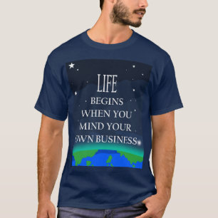 Life Begins When You Mind Your Own Business(V4) T-Shirt