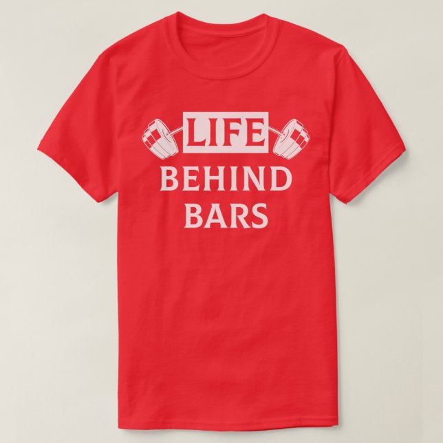 Life Behind Bars Funny Humor Fitness Weight Liftin T-Shirt (Design Front)