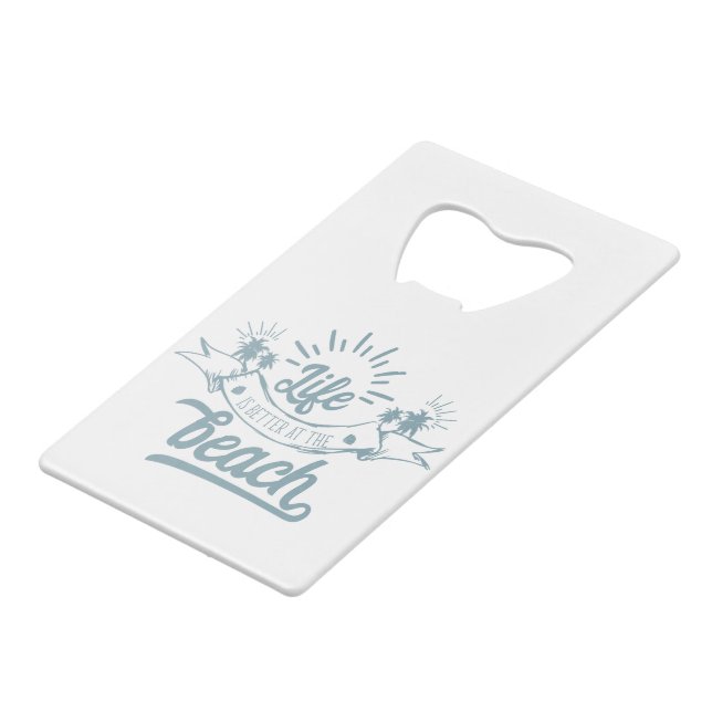 Life Better at Beach Credit Card Bottle Opener (Front Angled)